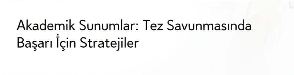 Akademik Sunumlar: Tez Savunmasında Başarı İçin Stratejiler