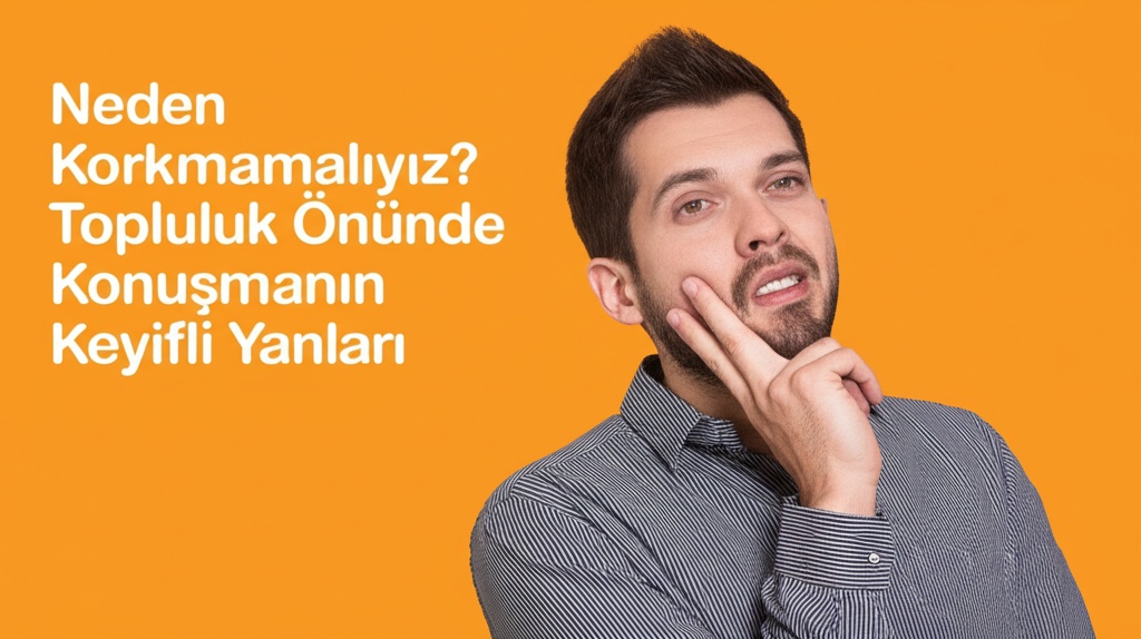 Neden Korkmamalıyız? Topluluk Önünde Konuşmanın Keyifli Yanları