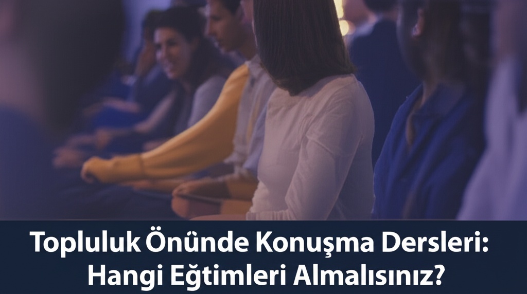 Topluluk Önünde Konuşma Dersleri: Hangi Eğitimleri Almalısınız?
