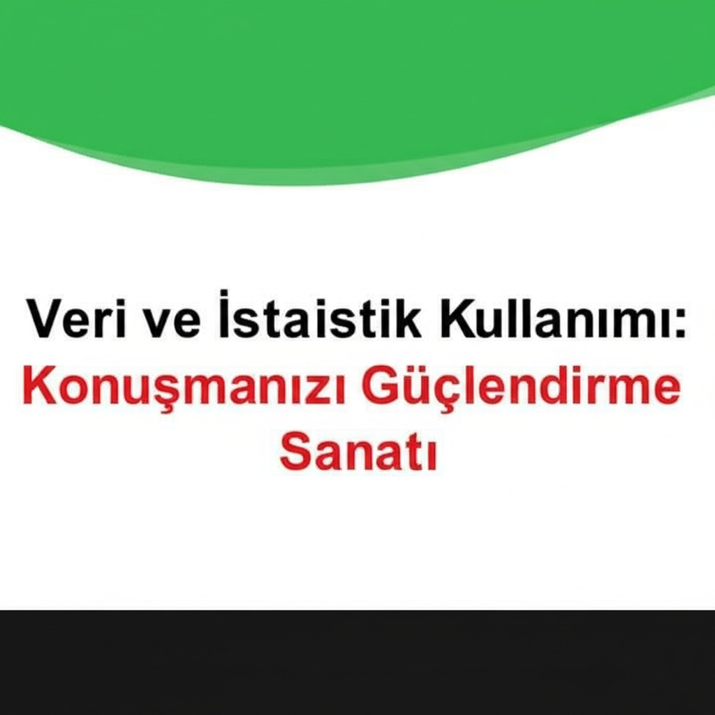 Veri ve İstatistik Kullanımı: Konuşmanızı Güçlendirme Sanatı